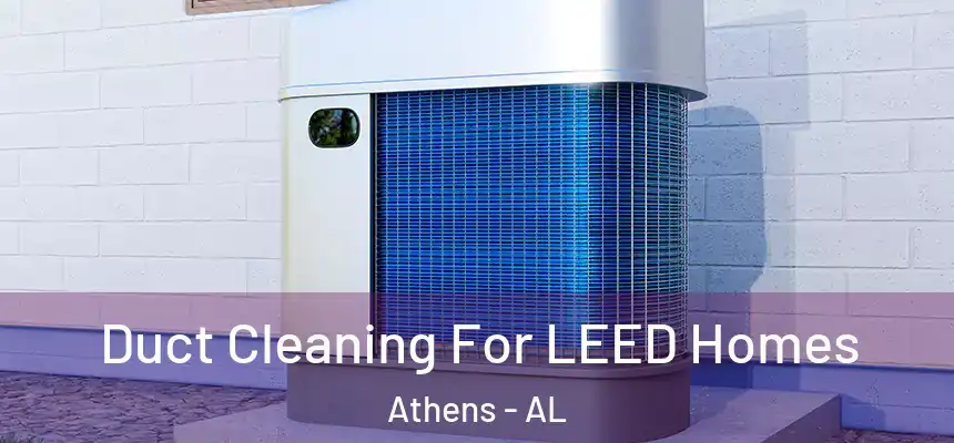 Duct Cleaning For LEED Homes Athens - AL