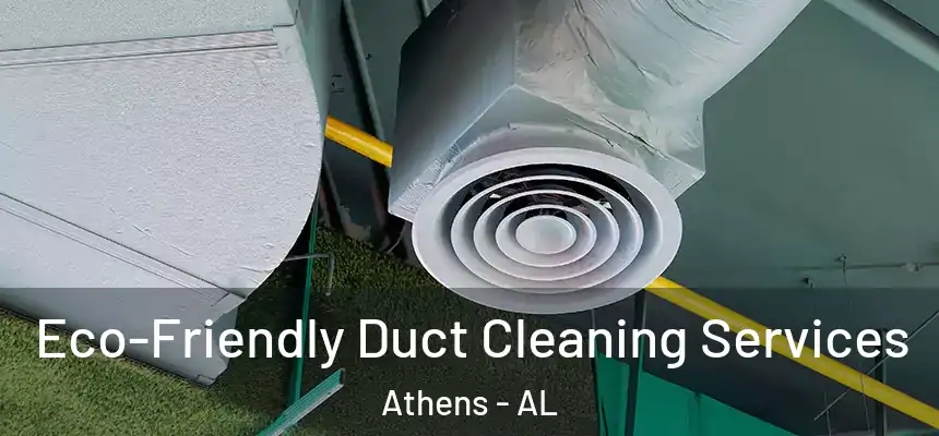 Eco-Friendly Duct Cleaning Services Athens - AL